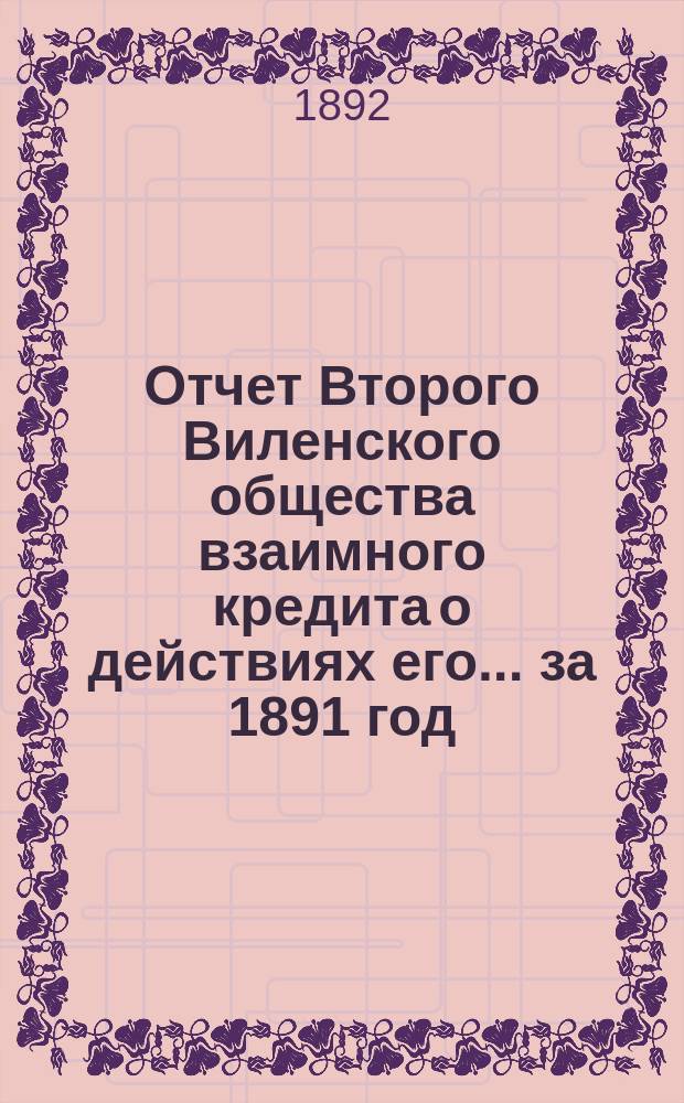Отчет Второго Виленского общества взаимного кредита о действиях его... ...за 1891 год