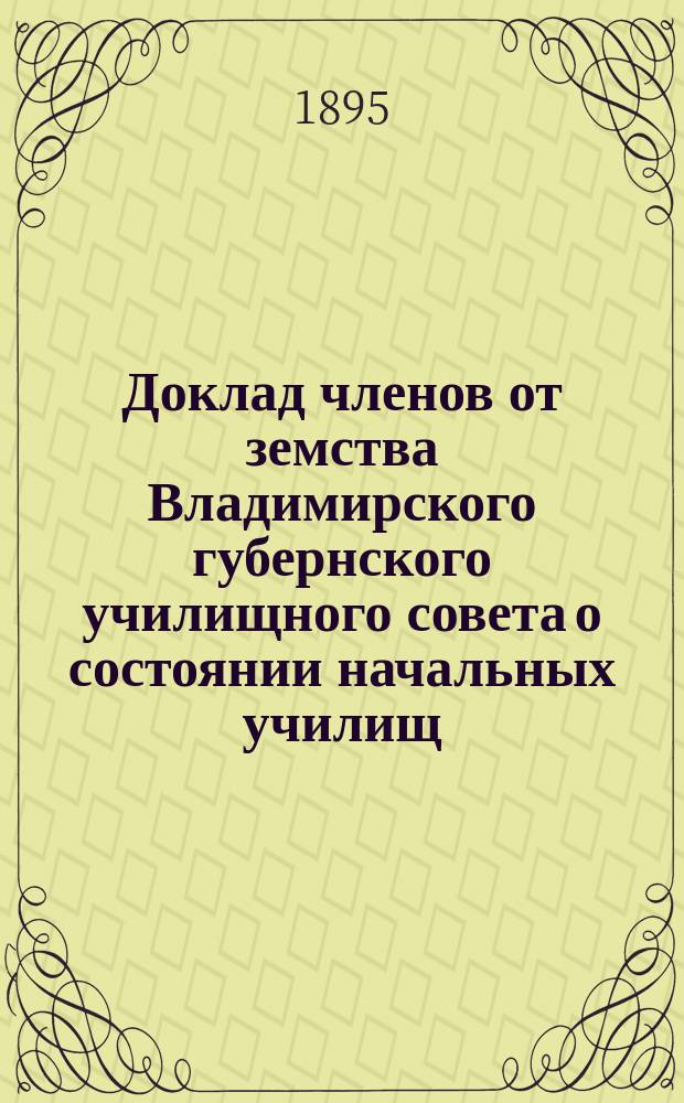 Доклад членов от земства Владимирского губернского училищного совета о состоянии начальных училищ... за 1894 год