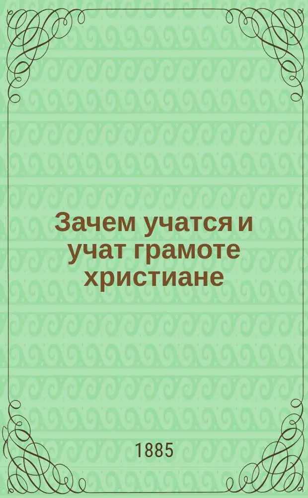 Зачем учатся и учат грамоте христиане : Книжка для чтения в рус. нар. шк