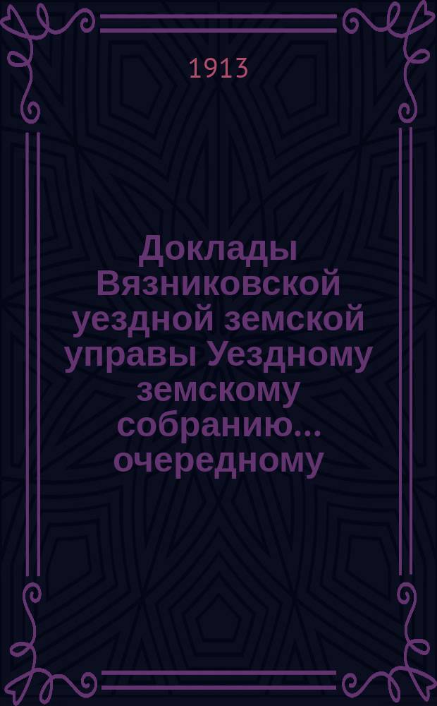 Доклады Вязниковской уездной земской управы Уездному земскому собранию... очередному... сессии 1913 года : По народному образованию