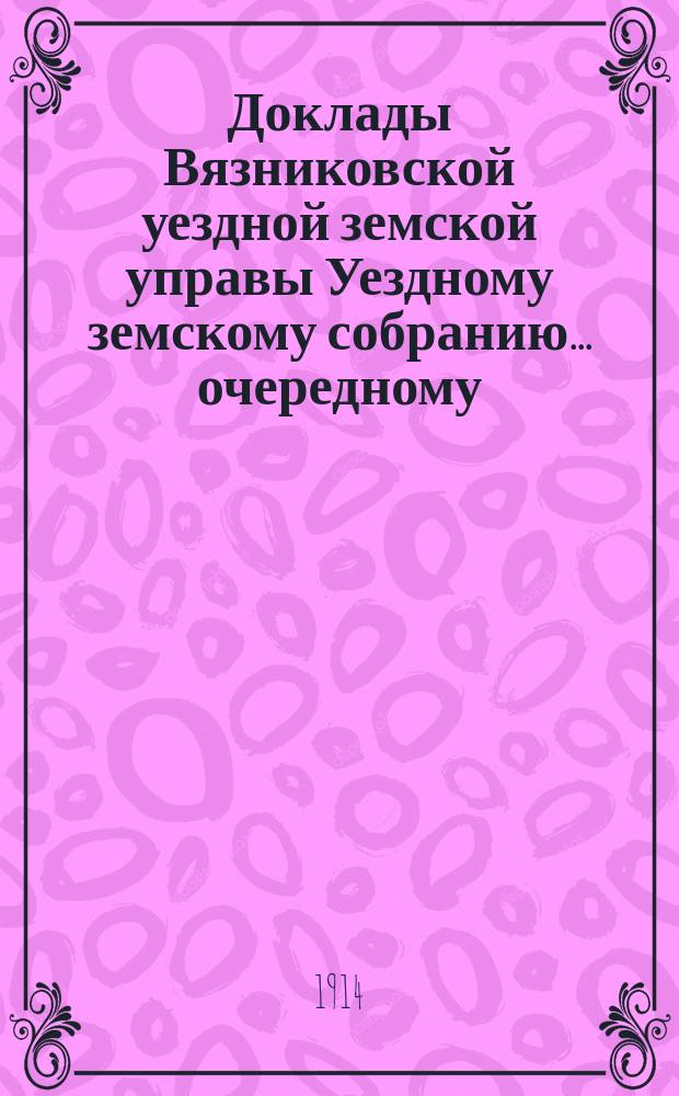 Доклады Вязниковской уездной земской управы Уездному земскому собранию... очередному... сессии 1914 года : По агрономической части