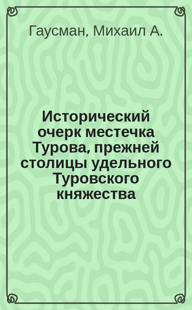 Исторический очерк местечка Турова, прежней столицы удельного Туровского княжества