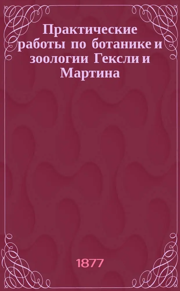 Практические работы по ботанике и зоологии Гексли и Мартина