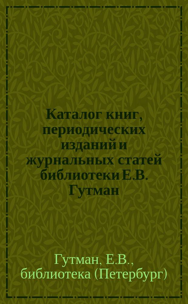 Каталог книг, периодических изданий и журнальных статей библиотеки Е.В. Гутман