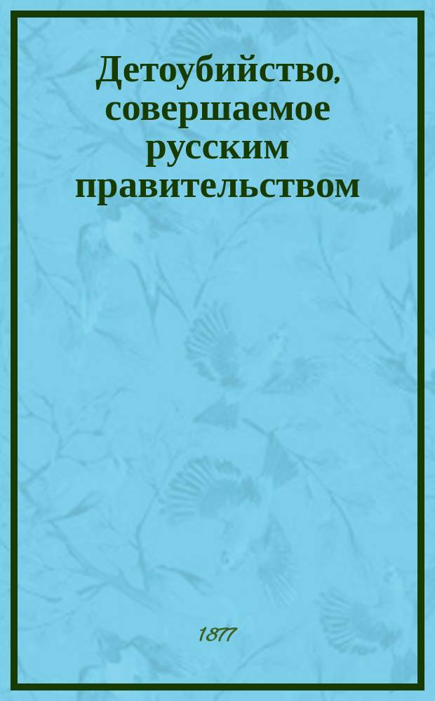 Детоубийство, совершаемое русским правительством : Женщины процесса моск. социалистов : Сборник
