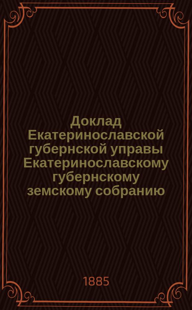 Доклад Екатеринославской губернской управы Екатеринославскому губернскому земскому собранию... ... XX очередной 1885 года сессии : По вопросу об устройстве в гор. Екатеринославе педагогического земского музея