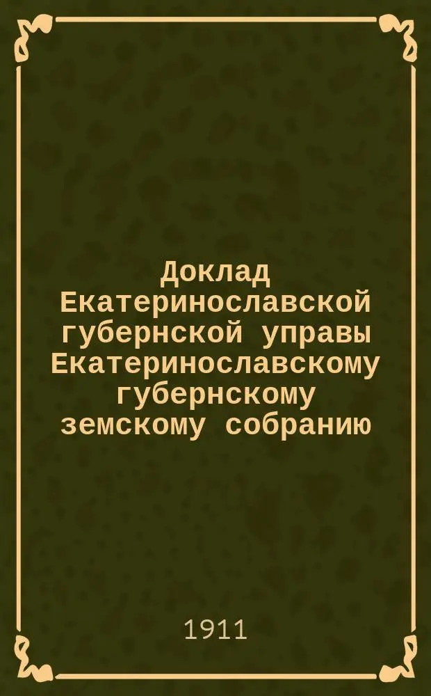 Доклад Екатеринославской губернской управы Екатеринославскому губернскому земскому собранию... ... 46 очередной 1911 г. сессии : По Санитарному отделению
