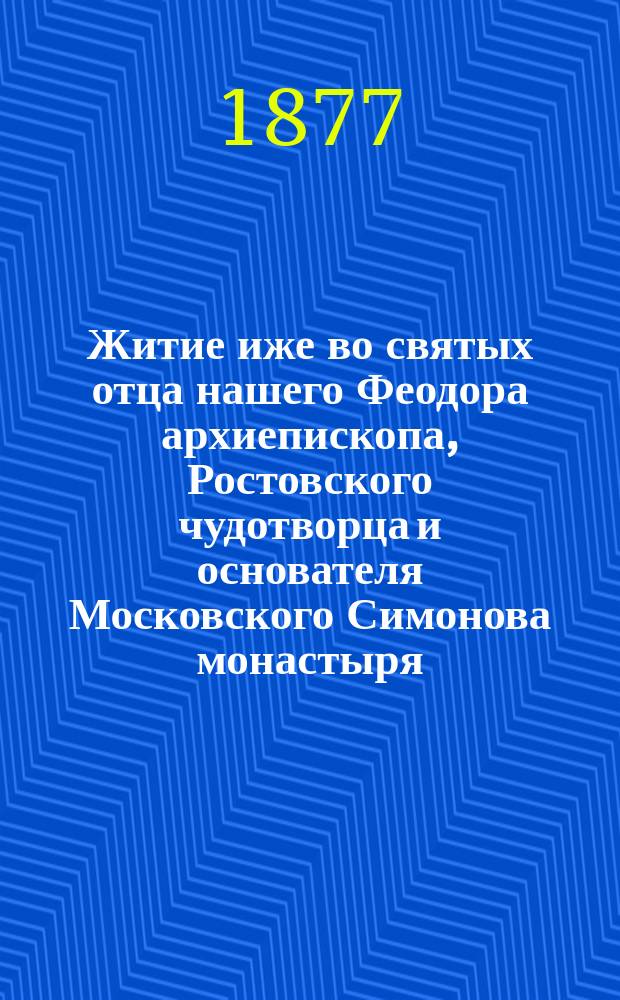 Житие иже во святых отца нашего Феодора архиепископа, Ростовского чудотворца и основателя Московского Симонова монастыря