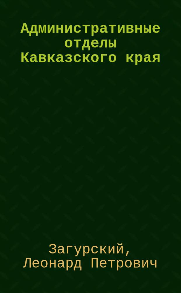 Административные отделы Кавказского края : Крат. геогр. и этногр. очерк