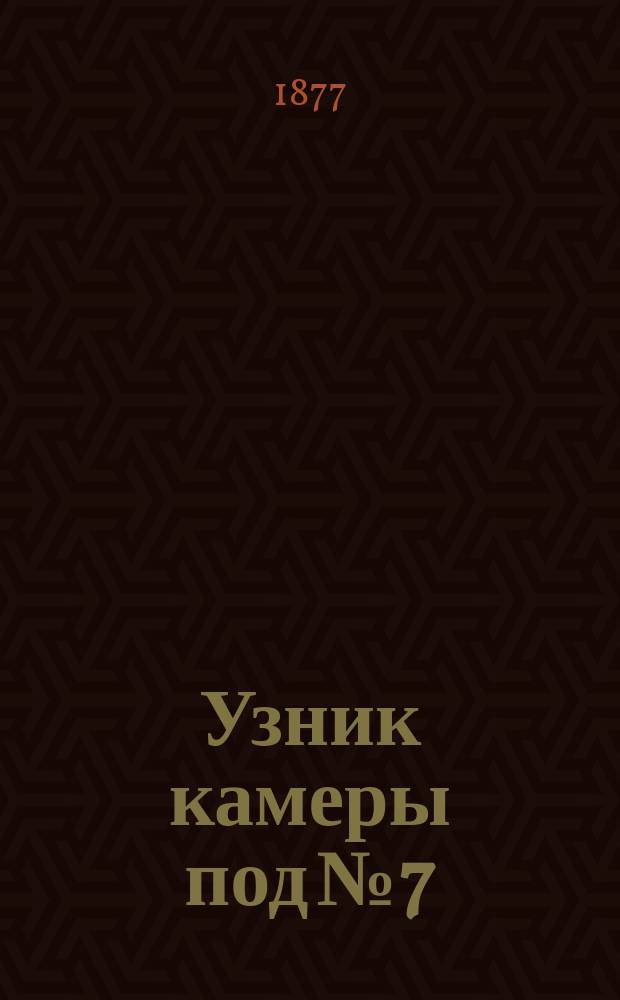 Узник камеры под № 7 : Уголовный роман
