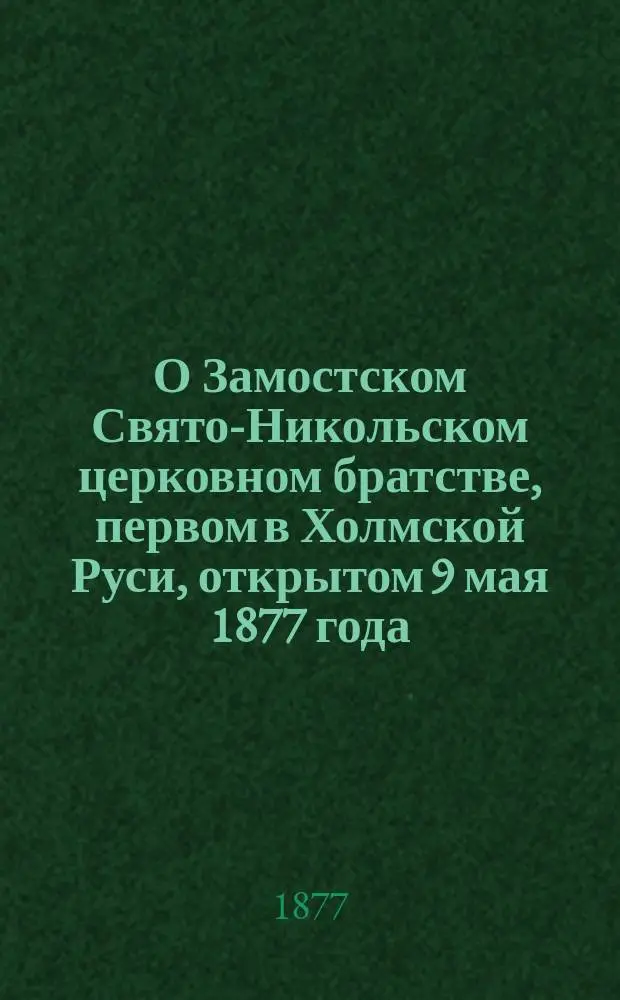 О Замостском Свято-Никольском церковном братстве, первом в Холмской Руси, открытом 9 мая 1877 года