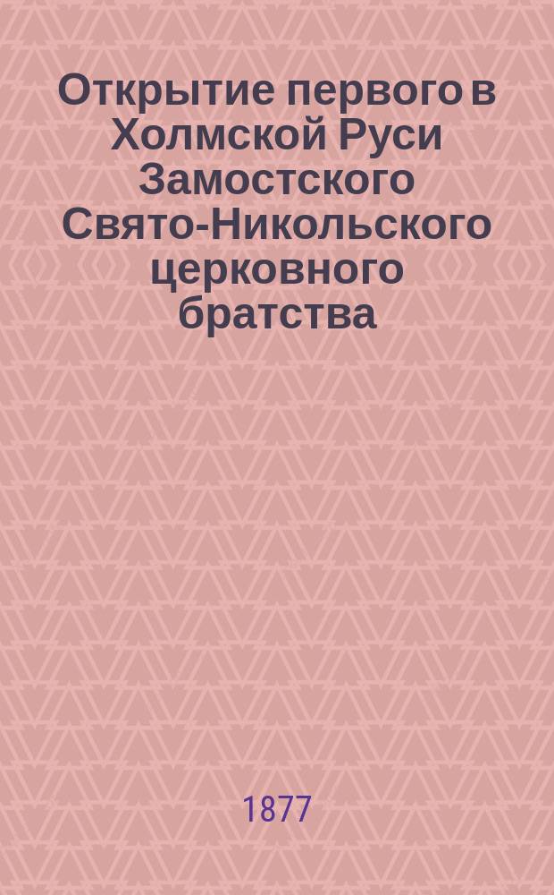Открытие первого в Холмской Руси Замостского Свято-Никольского церковного братства, последовавшее 9 мая 1877 года