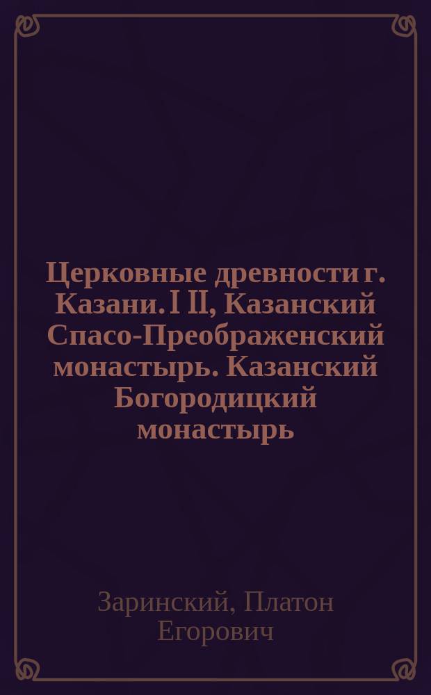 Церковные древности г. Казани. I II, Казанский Спасо-Преображенский монастырь. Казанский Богородицкий монастырь