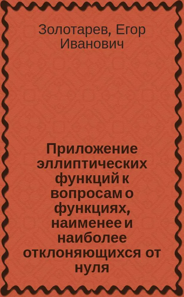 Приложение эллиптических функций к вопросам о функциях, наименее и наиболее отклоняющихся от нуля : Чит. в заседании Физ.-мат. отд-ния 5 апр. 1877 г