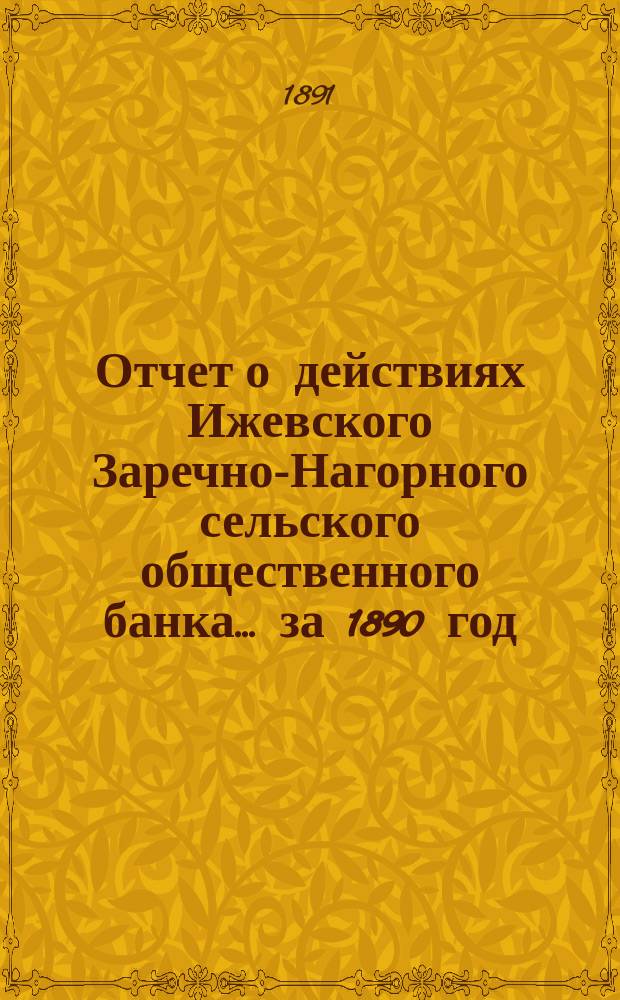 Отчет о действиях Ижевского Заречно-Нагорного сельского общественного банка... за 1890 год