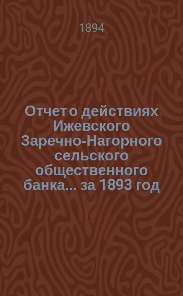 Отчет о действиях Ижевского Заречно-Нагорного сельского общественного банка... за 1893 год