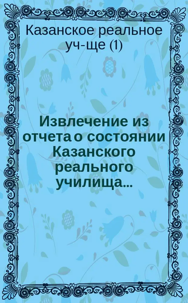 !Извлечение из отчета о состоянии Казанского реального училища...