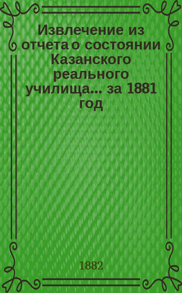 Извлечение из отчета о состоянии Казанского реального училища... ... за 1881 год
