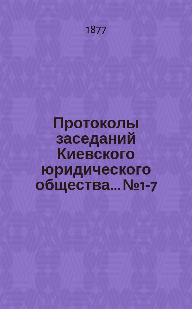 Протоколы заседаний Киевского юридического общества... ... № 1-7
