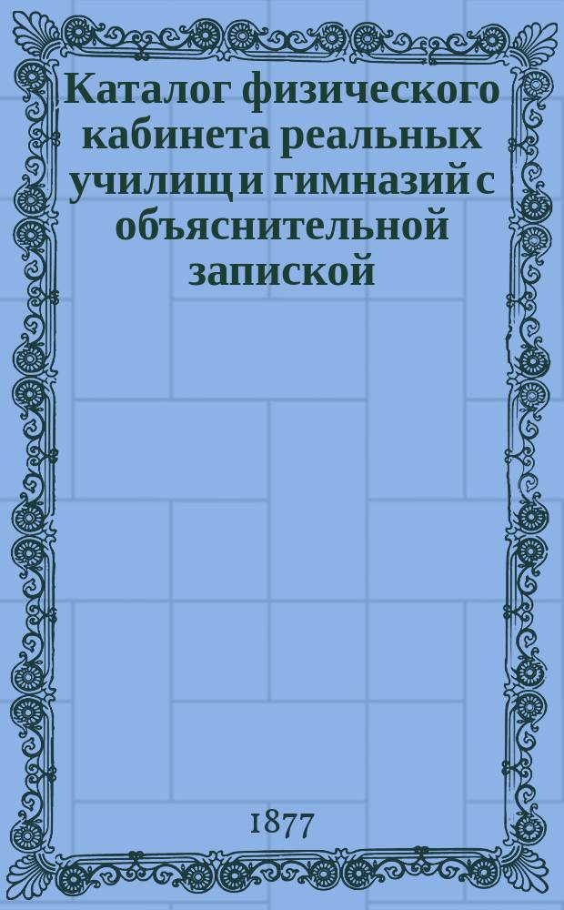 Каталог физического кабинета реальных училищ и гимназий с объяснительной запиской