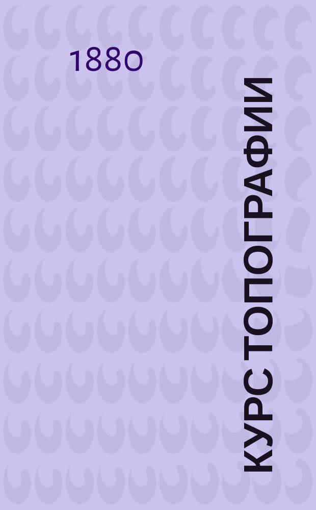 Курс топографии (низшей геодезии), составленный (по программе военных училищ) А.Ф. Маккавеевым, преподавателем 1-го Военного Павловского училища и А.Ф. Даниловским, преподавателем Пажеского... корпуса