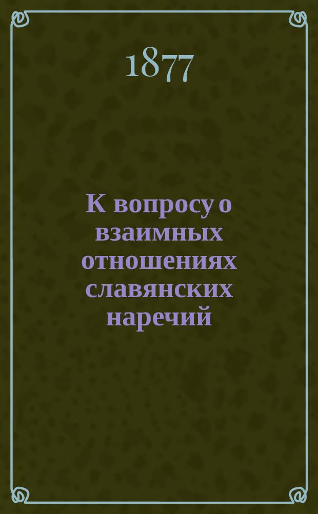К вопросу о взаимных отношениях славянских наречий : Основная вокализация плавных сочетаний конс.+л, р+ъ-ь+конс. [Т.] 1