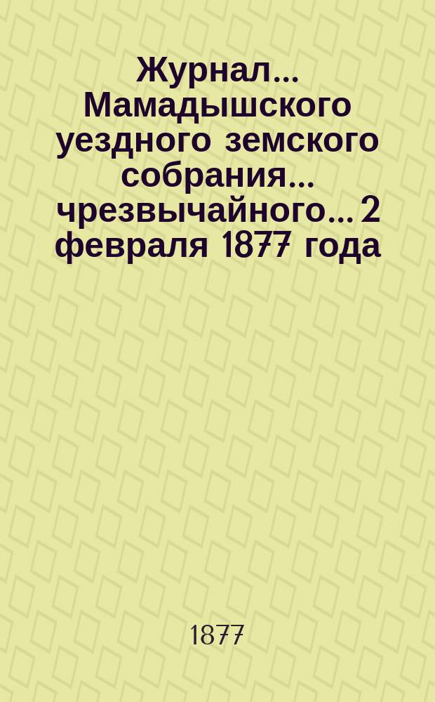 Журнал... Мамадышского уездного земского собрания... чрезвычайного... 2 февраля 1877 года