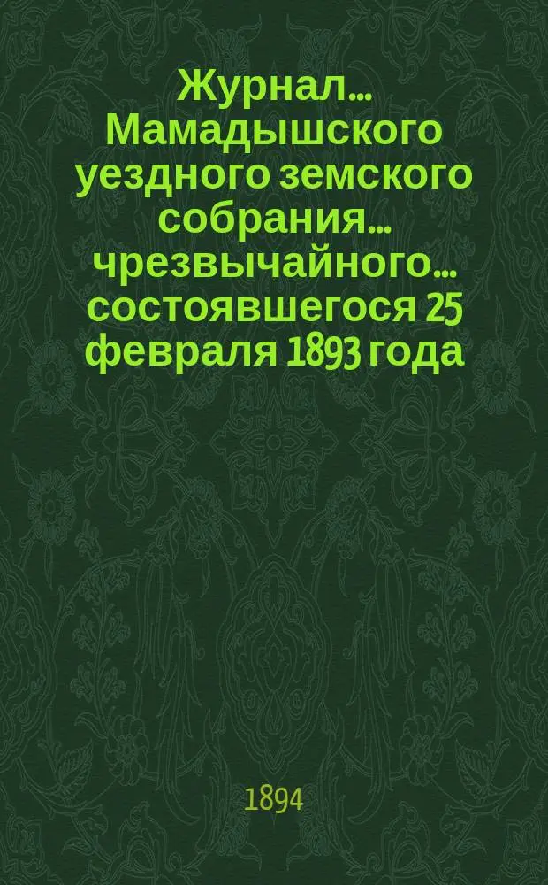 Журнал... Мамадышского уездного земского собрания... чрезвычайного... состоявшегося 25 февраля 1893 года