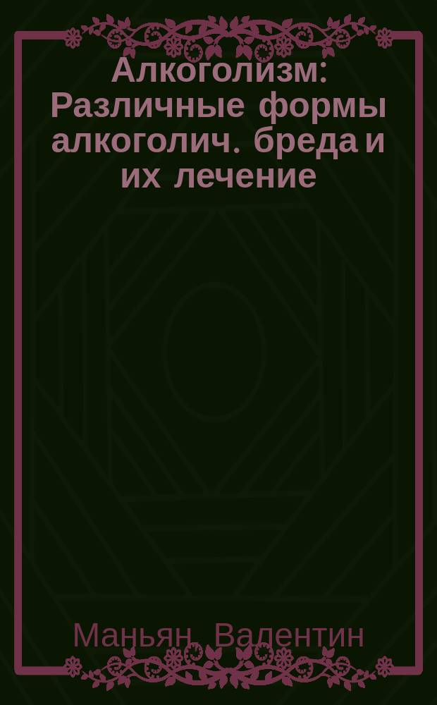 Алкоголизм : Различные формы алкоголич. бреда и их лечение
