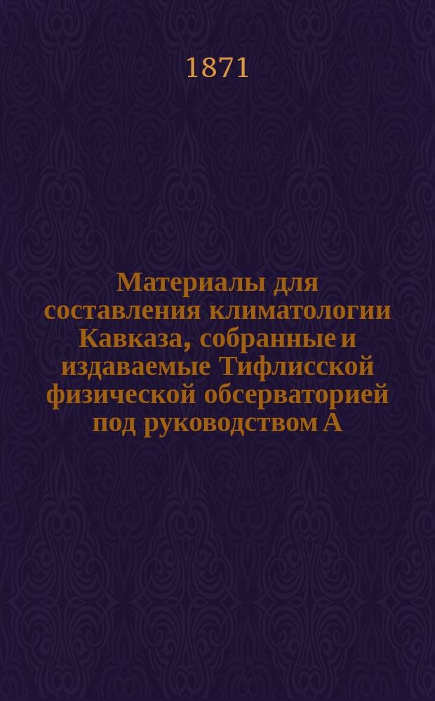 Материалы для составления климатологии Кавказа, собранные и издаваемые Тифлисской физической обсерваторией под руководством А. Морица : Отд. 1. Отд. 3 : Климатологические очерки