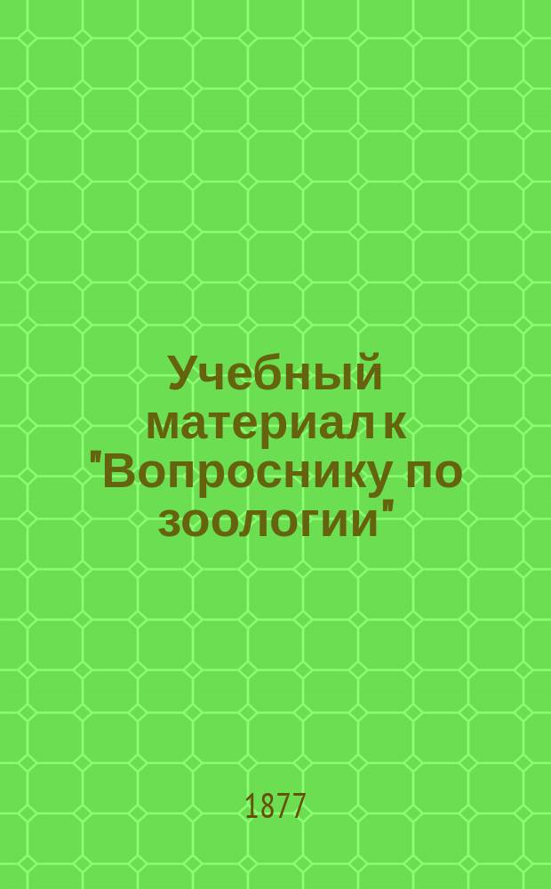 Учебный материал к "Вопроснику по зоологии" : Пособие для обучающих