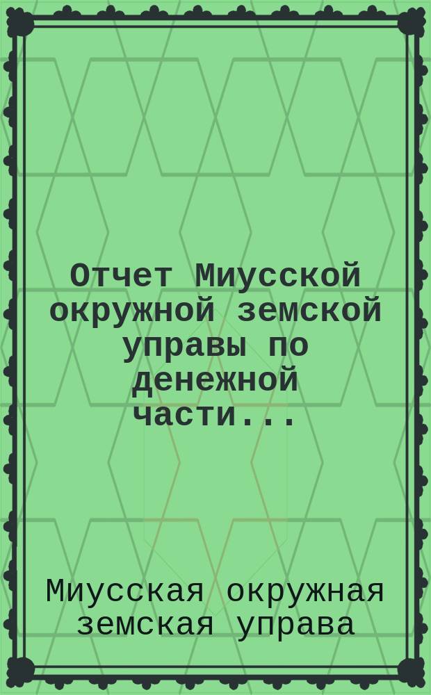 Отчет Миусской окружной земской управы по денежной части...