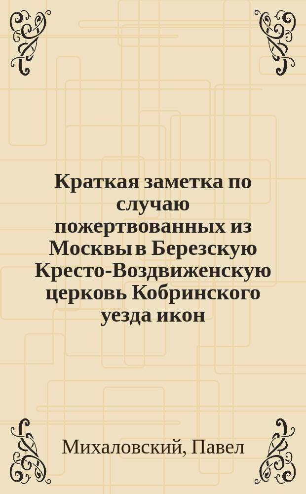 Краткая заметка по случаю пожертвованных из Москвы в Березскую Кресто-Воздвиженскую церковь Кобринского уезда икон
