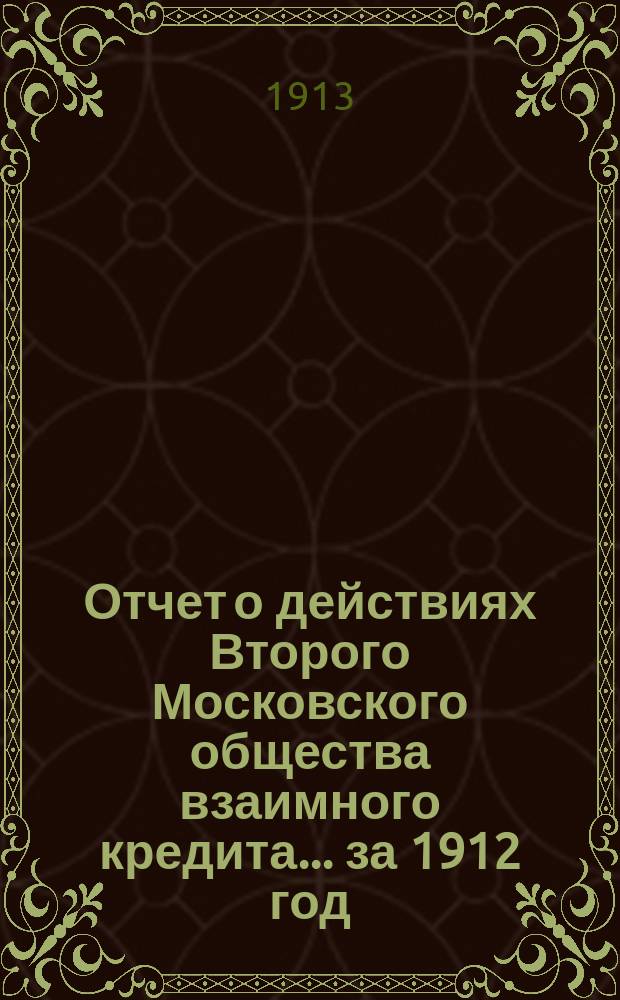 ... Отчет о действиях Второго Московского общества взаимного кредита... ... за 1912 год