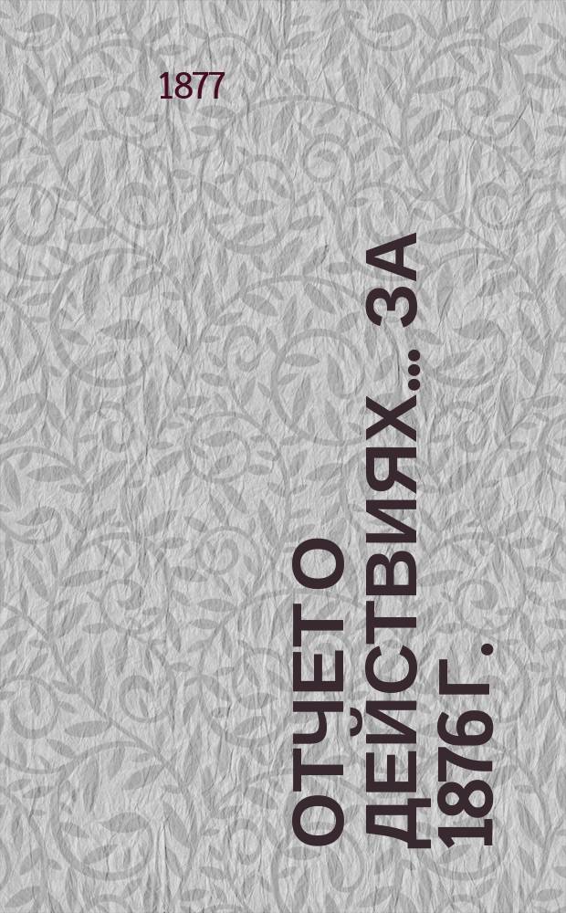 Отчет о действиях... ... за 1876 г.