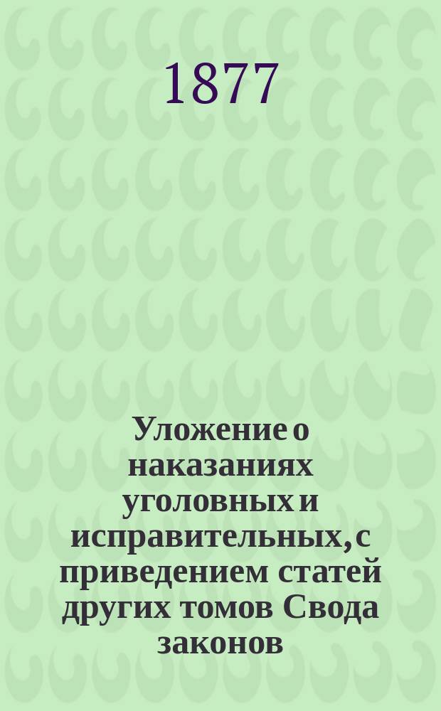 Уложение о наказаниях уголовных и исправительных, с приведением статей других томов Свода законов