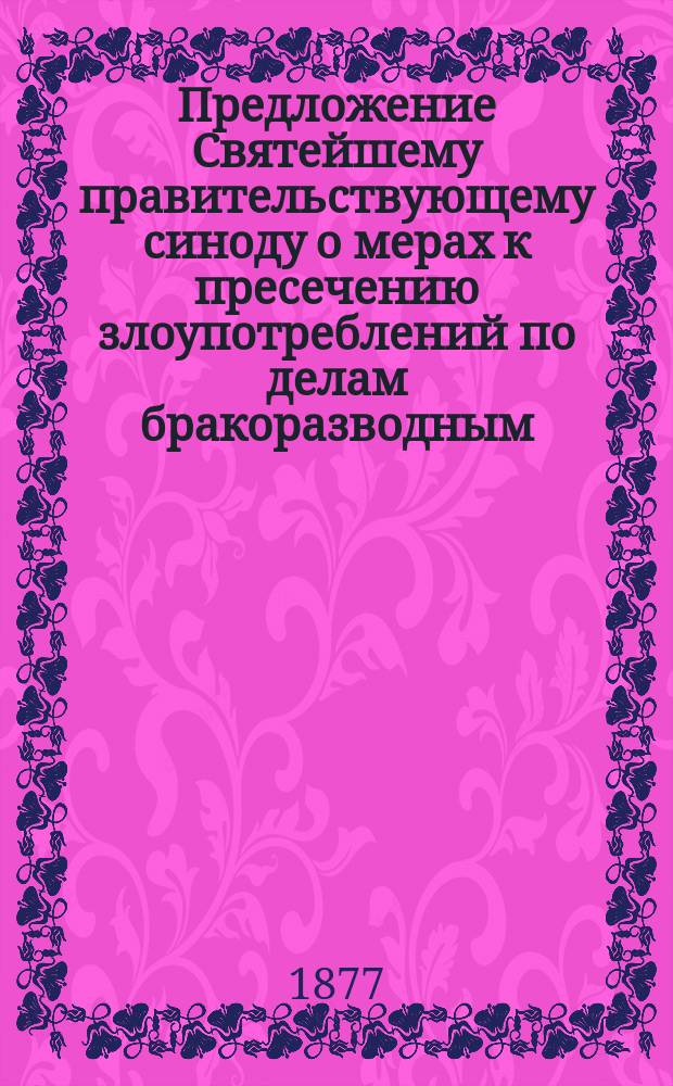 Предложение Святейшему правительствующему синоду [о мерах к пресечению злоупотреблений по делам бракоразводным