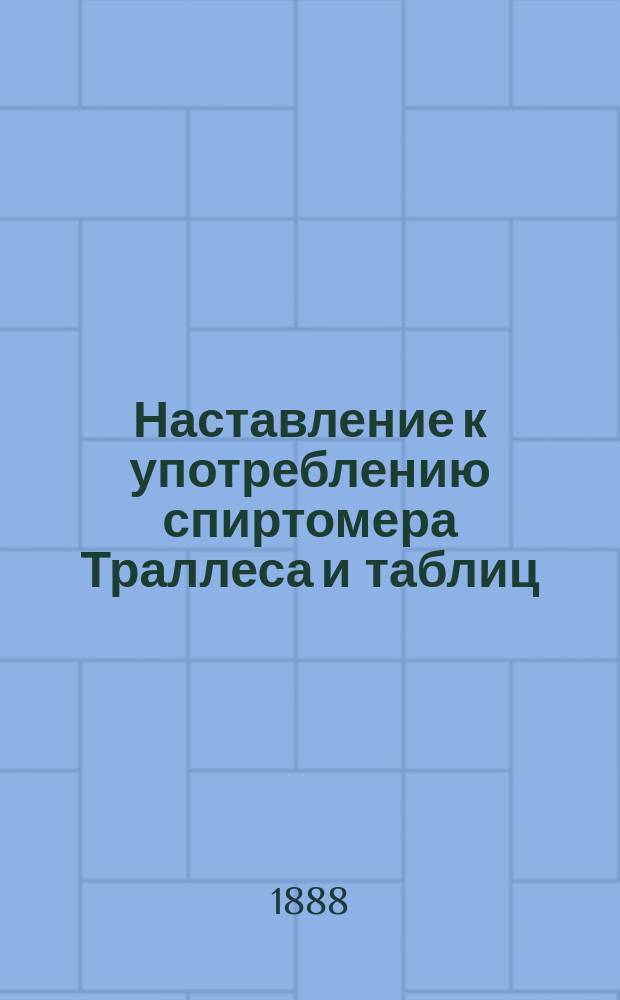 Наставление к употреблению спиртомера Траллеса и таблиц