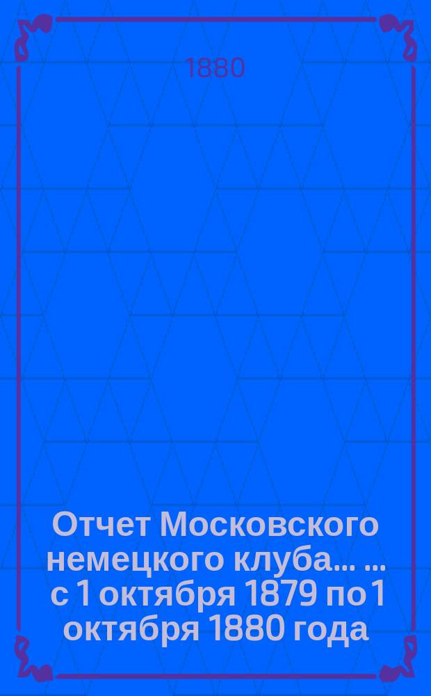 Отчет Московского немецкого клуба ... ... с 1 октября 1879 по 1 октября 1880 года