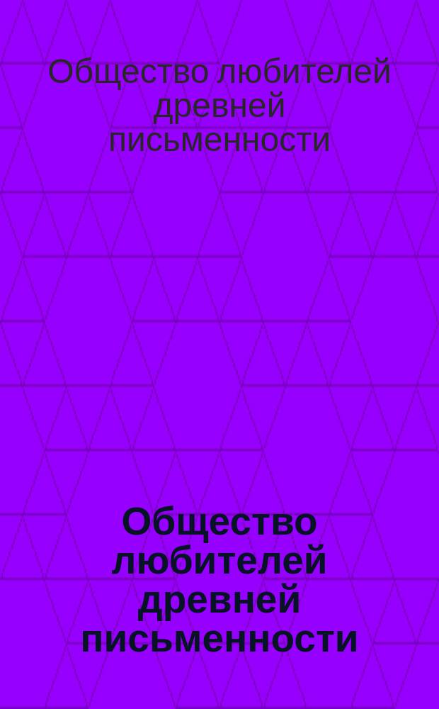 Общество любителей древней письменности : Организация, цель и задачи О-ва