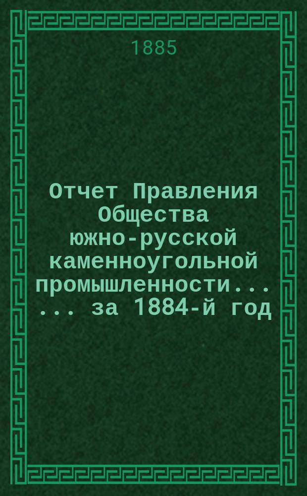 Отчет Правления Общества южно-русской каменноугольной промышленности ... ... за 1884-й год