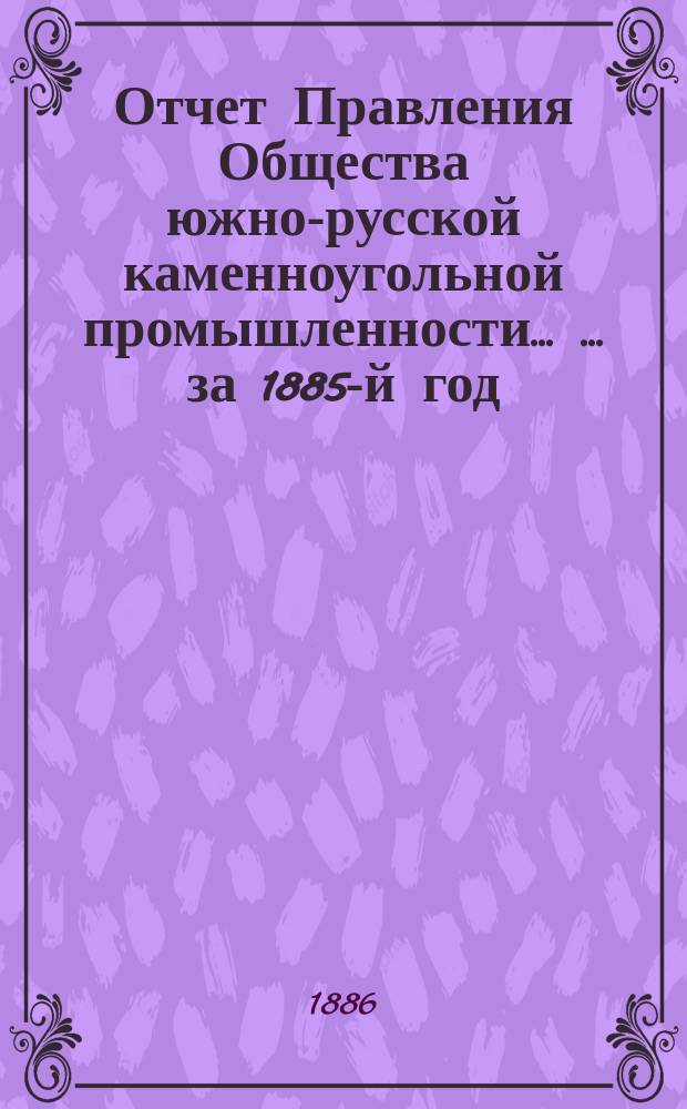 Отчет Правления Общества южно-русской каменноугольной промышленности ... ... за 1885-й год