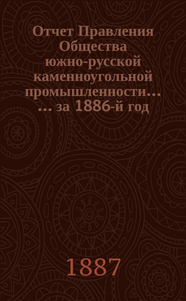 Отчет Правления Общества южно-русской каменноугольной промышленности ... ... за 1886-й год