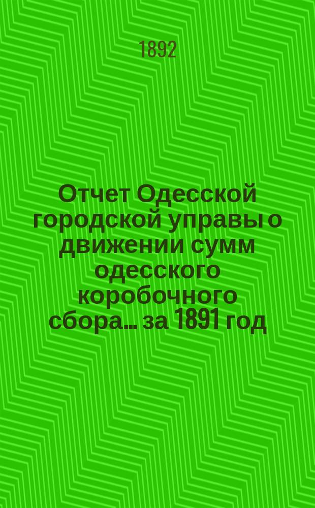 Отчет Одесской городской управы о движении сумм одесского коробочного сбора... за 1891 год
