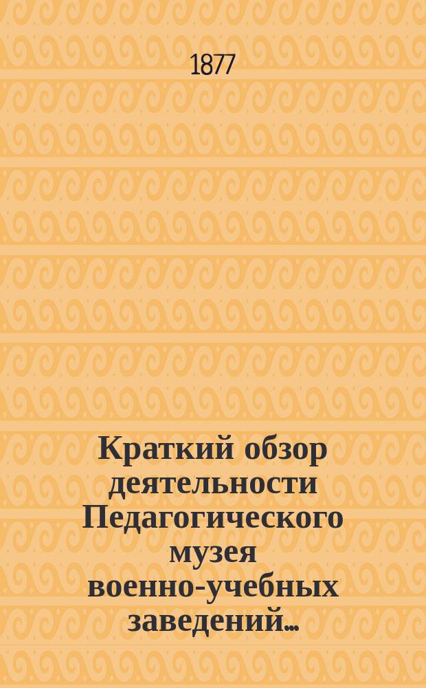 Краткий обзор деятельности Педагогического музея военно-учебных заведений ...
