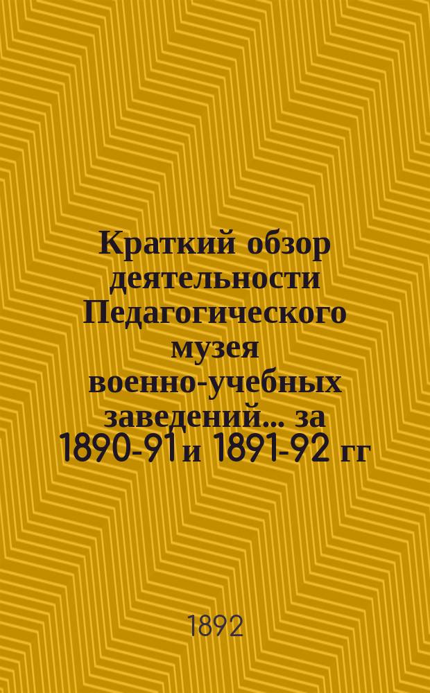 Краткий обзор деятельности Педагогического музея военно-учебных заведений ... за 1890-91 и 1891-92 гг.