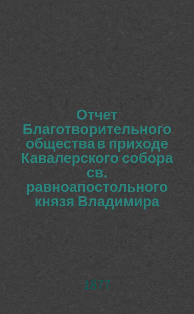 Отчет Благотворительного общества в приходе Кавалерского собора св. равноапостольного князя Владимира... ... за 1880 год