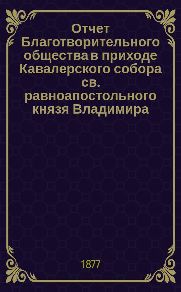 Отчет Благотворительного общества в приходе Кавалерского собора св. равноапостольного князя Владимира... ... за 1890 год