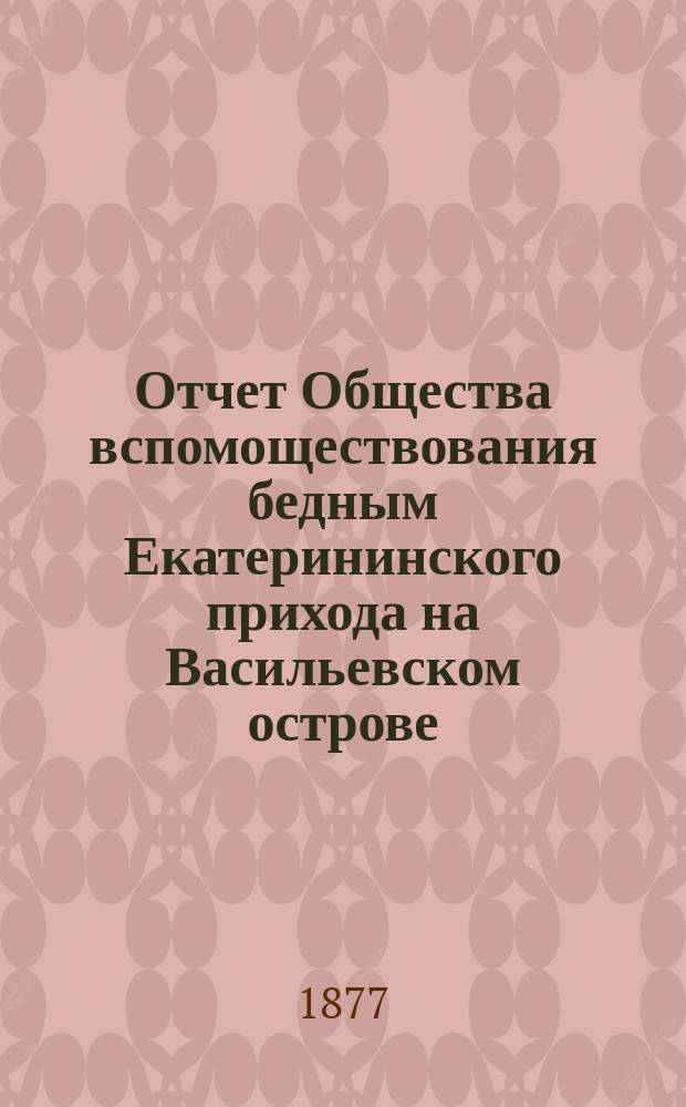 Отчет Общества вспомоществования бедным Екатерининского прихода на Васильевском острове... ... с 1 апреля 1882 г. по 1 апреля 1883 г.