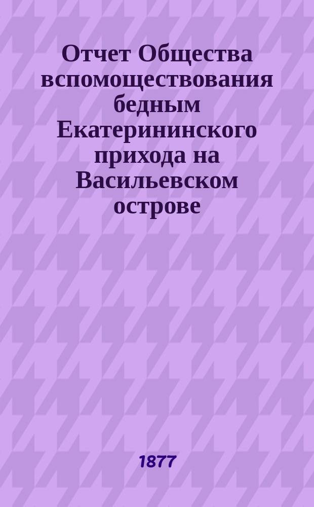 Отчет Общества вспомоществования бедным Екатерининского прихода на Васильевском острове... ... с 1 апреля 1887 г. по 1 апреля 1889 г.